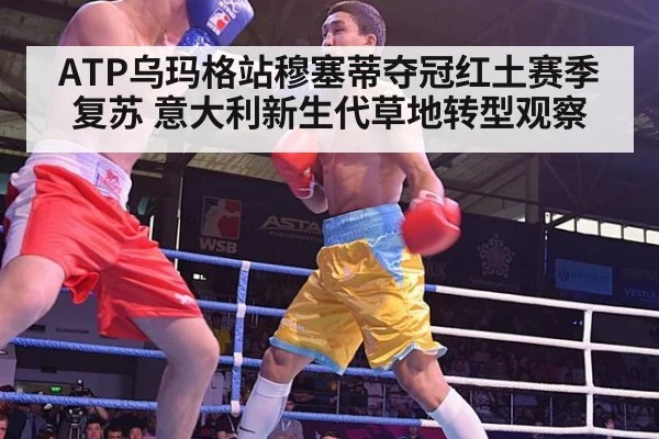 ATP乌玛格站穆塞蒂夺冠红土赛季复苏 意大利新生代草地转型观察