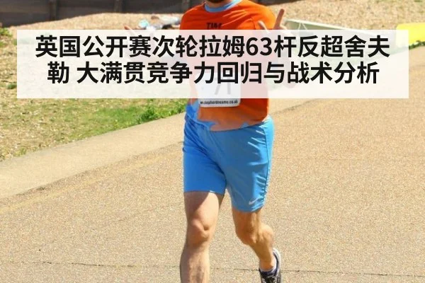 英国公开赛次轮拉姆63杆反超舍夫勒 大满贯竞争力回归与战术分析